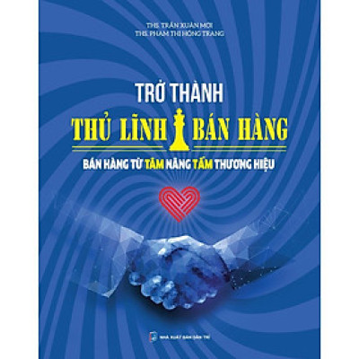 Trở Thành Thủ Lĩnh Bán Hàng - Bán Hàng Từ Tâm Nâng Tầm Thương Hiệu