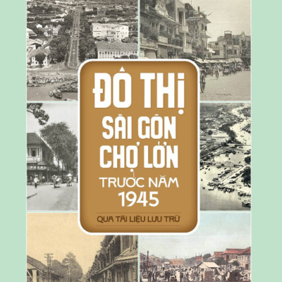 Đô Thị Sài Gòn Chợ Lớn Trước Năm 1945 Qua Tài Liệu Lưu Trữ