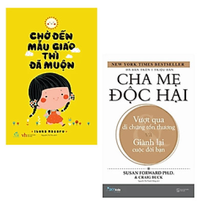 Combo 2 cuốn Sách Làm Cha Mẹ : Cha Mẹ Độc Hại + Chờ Đến Mẫu Giáo Thì Đã Muộn