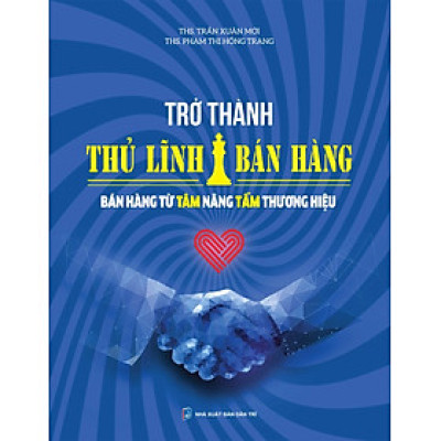 Trở Thành Thủ Lĩnh Bán Hàng - Bán Hàng Từ Tâm Nâng Tầm Thương Hiệu _