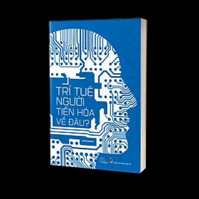 Trí tuệ người tiến hóa về đâu? – Nguyễn Nguyên Hy - Sách tham khảo
