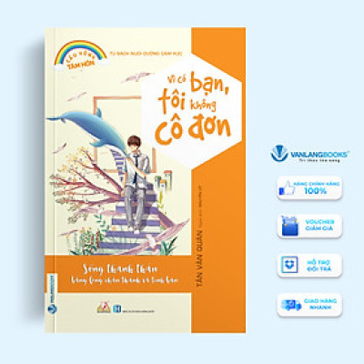 Vì Có Bạn, Tôi Không Cô Đơn (Tủ Sách Nuôi Dưỡng Cảm Xúc)