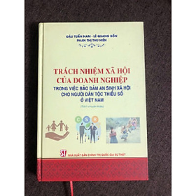bìa cứng - Trách nhiệm Xã hội của Doanh nghiệp trong việc đảm bảo an sinh xã hội cho người dân tộc thiểu số ở Việt Nam (sách chuyên khảo)