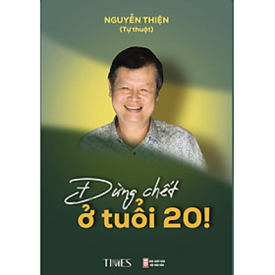 ĐỪNG CHẾT Ở TUỔI 20 – Nguyễn Thiện  – TIMES