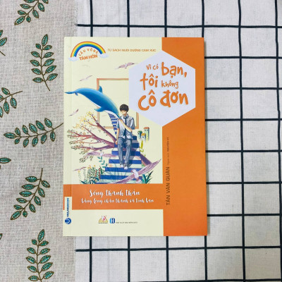 Vì Có Bạn, Tôi Không Cô Đơn (Tủ Sách Nuôi Dưỡng Cảm Xúc)