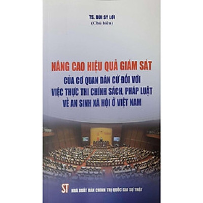 Sách - Nâng Cao Hiệu Quả Giám Sát Của Cơ Quan Dân Cử Đối Với Việc Thực Thi Chính Sách, Pháp Luật Về An Sinh Xã Hội ở Việt Nam - NXB Chính Trị Quốc Gia