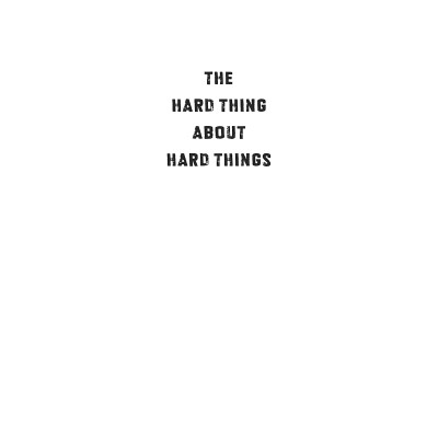 The Hard Thing About Hard Things : Building a Business When There Are No Easy Answers (Hardback)