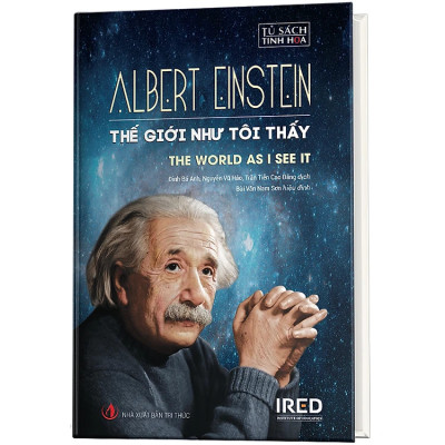 THẾ GIỚI NHƯ TÔI THẤY (The World As I See It) - Albert Einstein - Đinh Bá Anh, Nguyễn Vũ Hảo, Trần Tiễn Cao Đăng (dịch) - Bùi Văn Nam Sơn (hiệu đính) - (bìa cứng)