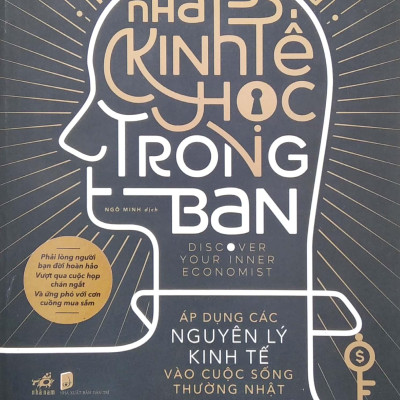 Khám Phá Nhà Kinh Tế Học Trong Bạn - Áp Dụng Các Nguyên Lý Kinh Tế Vào Cuộc Sống Thường Nhật