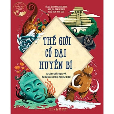 Khám Phá Thế Giới - Thế Giới Cổ Đại Huyền Bí - Khảo Cổ Học Và Những Cuộc Phiêu Lưu