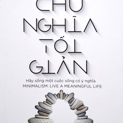 Chủ Nghĩa Tối Giản - Hãy Sống Một Cuộc Sống Có Ý Nghĩa (Tái bản 2020)