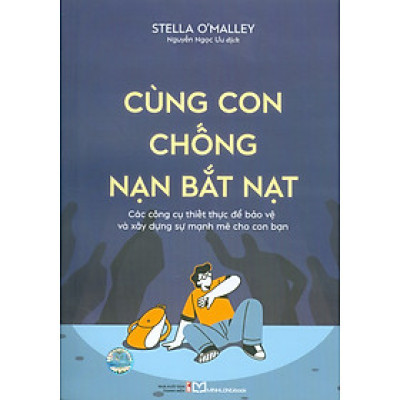 Cùng Con Chống Nạn Bắt Nạt - Các Công Cụ Thiết Thực Để Bảo Vệ Và Xây Dựng Sự Mạnh Mẽ Cho Con Bạn