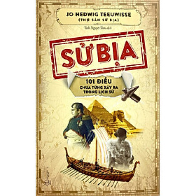 Sử Bịa - 101 Điều Chưa Từng Xảy Ra Trong Lịch Sử