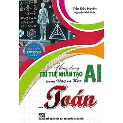 Ứng Dụng Trí Tuệ Nhân Tạo AI Trong Dạy Và Học Môn Toán (Dành Cho Giáo Viên Và Học Sinh - Dùng Chung Cho Các Bộ SGK) (HA)