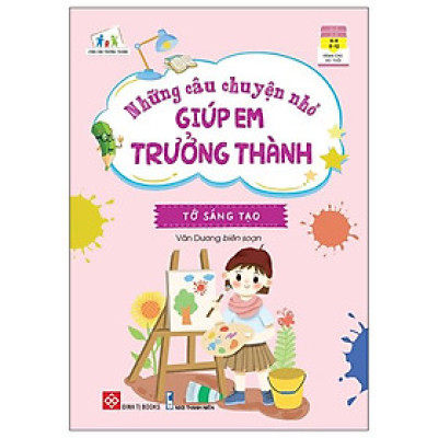 Những Câu Chuyện Nhỏ Giúp Em Trưởng Thành - Tớ Sáng Tạo