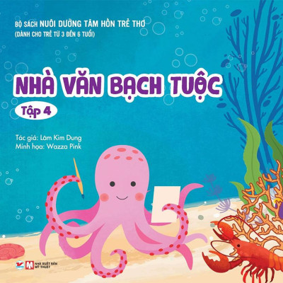 Nuôi Dưỡng Tâm Hồn Trẻ Thơ - Tập 4: Nhà Văn Bạch Tuộc (Dành Cho Trẻ Từ 3 Đến 6 Tuổi)