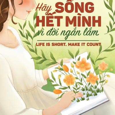 Hãy Sống Hết Mình Vì Đời Ngắn Lắm - Life Is Short, Make It Count