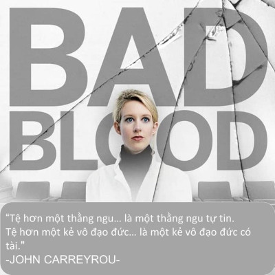 Khởi nghiệp công nghệ – Máu Bẩn (Bad Blood - Ảo tưởng, tham vọng, bí mật & sự dối trá trong vụ lừa đảo lớn nhất...)