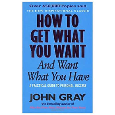 How To Get What You Want And Want What You Have: A Practical and Spiritual Guide to Personal Success