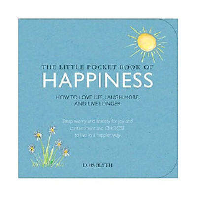 The Little Pocket Book Of Happiness : How To Love Life, Laugh More, And Live Longer