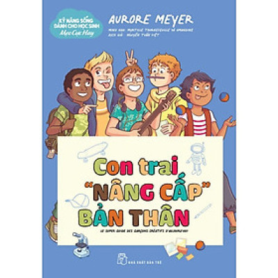 Kỹ năng sống dành cho học sinh - Mẹo cực hay: Con trai "nâng cấp" bản thân - Bản Quyền