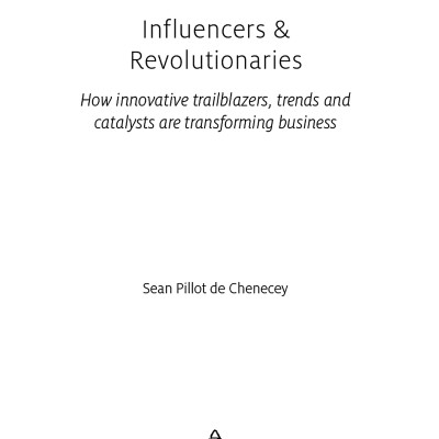 Influencers And Revolutionaries: How Innovative Trailblazers, Trends And Catalysts Are Transforming Business (Kogan Page Inspire)