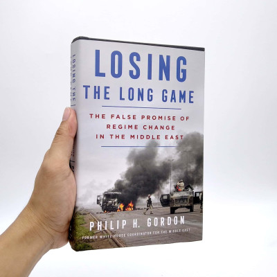 Losing The Long Game: The False Promise Of Regime Change In The Middle East