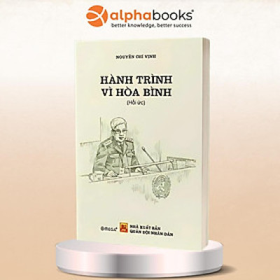 Hồi Ức Hành Trình Vì Hòa Bình - Thượng Tướng Nguyễn Chí Vịnh