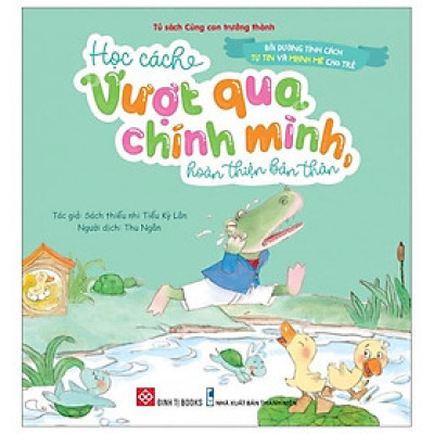 Bồi Dưỡng Tính Cách Tự Tin Và Mạnh Mẽ Cho Trẻ - Học Cách Vượt Qua Chính Mình, Hoàn Thiện Bản Thân