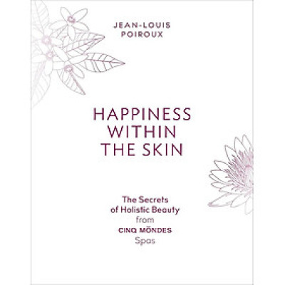 Sách - Happiness Within the Skin: The Secrets of Holistic Beauty by the Founder of Cinq Mondes Spas by Jean-Louis Poiroux