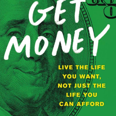Get Money: Live The Life You Want, Not Just The Life You Can Afford