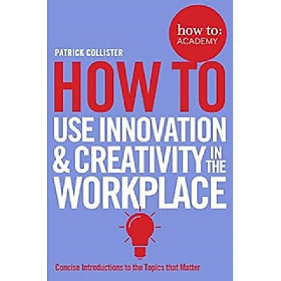 How To Use Innovation and Creativity in the Workplace
