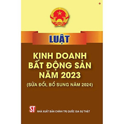 Sách - Luật Kinh Doanh Bất Động Sản Năm 2023 (Sửa Đổi, Bổ Sung Năm 2024) - NXB Chính Trị Quốc Gia