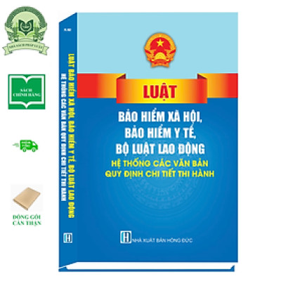 Luật Bảo Hiểm Xã Hội, Bảo Hiểm Y Tế, Bộ Luật Lao Động - Hệ Thống Các Văn Bản Quy Định Chi Tiết Thi Hành