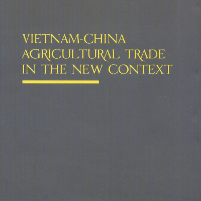 Thương Mại Nông Sản Giữa Việt Nam Và Trung Quốc Trong Bối Cảnh Mới (Sách chuyên khảo) - TS. Nguyễn Thị Phương Hoa (Chủ biên)