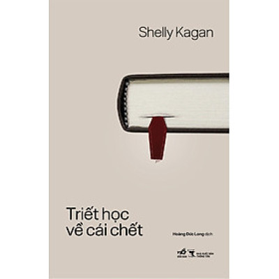 TRIẾT HỌC VỀ CÁI CHẾT – Shelly Kagan – Hoàng Đức Long dịch – Nhã Nam - NXB Thông Tấn 
