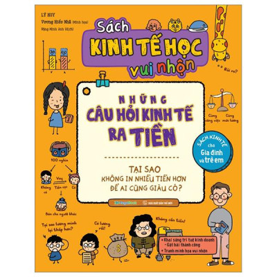 Sách Kinh Tế Học Vui Nhộn - Những Câu Hỏi Kinh Tế Ra Tiền - Tại Sao Không In Nhiều Tiền Hơn Để Ai Cũng Giàu Có?