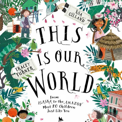 This Is Our World: From Alaska To The Amazon - Meet 20 Children Just Like You