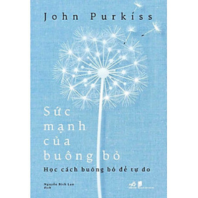 Sức Mạnh Của Buông Bỏ - Học Cách Buông Bỏ Để Tự Do