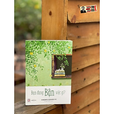 BẠN ĐANG BẬN VIỆC GÌ? - Khenpo Sodargye - Thuận Minh dịch -  Achaubooks – NXB Lao Động
