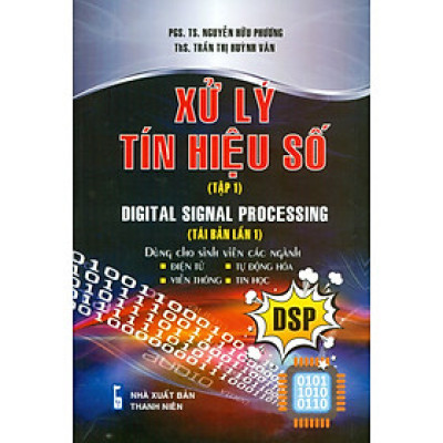 Xử Lý Tín Hiệu Số, Tập 1 (Dùng cho sinh viên các ngành Điện tử, Tự động hóa, Viễn thông, Tin học)