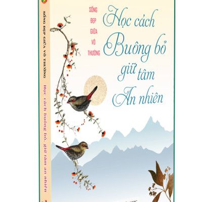Sách - Học Cách Buông Bỏ Giữ Tâm An Nhiên - Sống Đẹp Giữ Đời Vô Thường