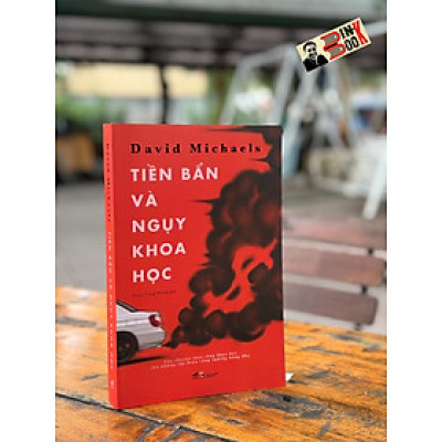 TIỀN BẨN VÀ NGỤY KHOA HỌC – Câu chuyện thao túng khoa học của những tập đoàn công nghiệp hàng đầu – David Michael – Phạm Trang Nhung dịch – Nhã Nam 