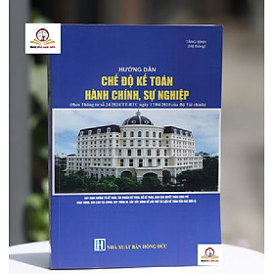 Hướng Dẫn Chế Độ Kế Toán Hành Chính, Sự Nghiệp (Theo Thông Tư số 24/2024/TT-BTC ngày 17/04/2024 của Bộ Tài Chính)