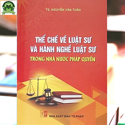 Thể Chế Về Luật Sư Và Hành Nghề Luật Sư Trong Nhà Nước Pháp Quyền