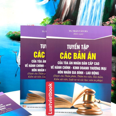 Tuyển Tập Các Bản Án của Toà Án Nhân Dân Cấp Cao  về Hành Chính - Kinh Doanh Thương Mại - Hôn Nhân Gia Đình - Lao Động