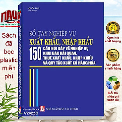 Sách Nghiệp Vụ Xuất Nhập Khẩu – 150 Câu Hỏi Đáp về Nghiệp Vụ Khai Báo Hải Quan, Thuế Xuất Khẩu, Nhập Khẩu và Quy Tắc Xuất Xứ Hàng Hóa - V2322D