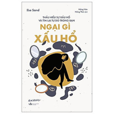 Ngại Gì Xấu Hổ - Thấu Hiểu Sự Xấu Hổ Và Tìm Lại Tự Do Trong Bạn