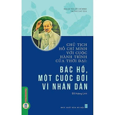 Sách - Chủ Tịch Hồ Chí Minh Với Cuộc Hành Trình Của Thời Đại - Bác Hồ, Một Cuộc Đời Vì Nhân Dân - VIETNAMBOOK