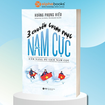 3 Chuyến Chinh Phục Nam Cực - Cẩm Nang Du Lịch Nam Cực (Hoàng Phụng Hiếu)